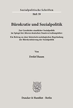 Bürokratie und Sozialpolitik.: Zur Geschichte staatlicher Sozialpolitik im Spiegel der älteren deutschen Staatsverwaltungslehre. Ein Beitrag zu einer ... (Sozialpolitische Schriften, 59)