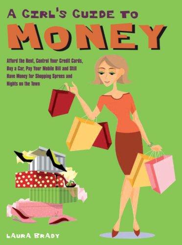 A Girl's Guide to Money: Afford the Rent, Control Your Credit Cards, Buy a Car, Pay Your Mobile Bill, and Still Have Money for Shopping Sprees and Nights on the Town