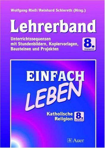 Einfach Leben. Unterrichtswerk für den katholischen Religionsunterricht / Einfach Leben: Hauptschule. Katholische Religion 8. Jahrgangsstufe - ... Kopiervorlagen,  Bausteinen und Projekten