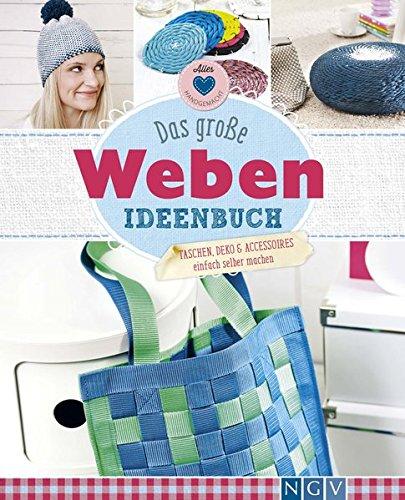 Das große Weben Ideenbuch: Taschen, Deko und Accesoires einfach selber machen (Alles handgemacht)