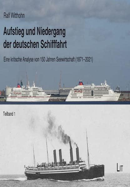 Aufstieg und Niedergang der deutschen Schifffahrt: Eine kritische Analyse von 150 Jahren Seewirtschaft (1871-2021): Eine kritische Analyse von 150 Jahren Seewirtschaft (1871-2021). 2 Teilbände