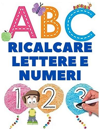 Ricalcare Lettere e Numeri: Meraviglioso Quaderno con Lettere Alfabeto, Numeri da Ricalcare e Tanti Disegni da Colorare… (ABC Prescolare - Primi Passi) (Libri di Attività per bambini, Band 2)