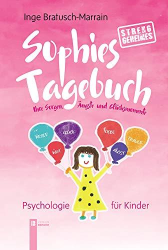 Sophies (streng) geheimes Tagebuch: ihre Sorgen, Ängste und Glücksmomente - Psychologie für Kinder