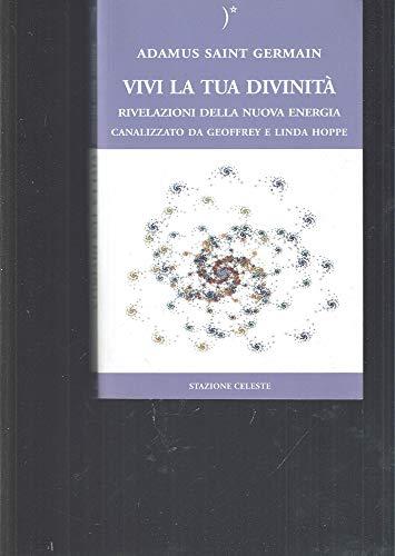 Vivi la tua divinità. Rivelazioni della nuova energia