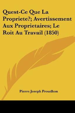 Quest-Ce Que La Propriete?; Avertissement Aux Proprietaires; Le Roit Au Travail (1850)