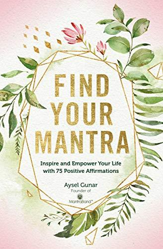 Gunar, A: Find Your Mantra: Inspire and Empower Your Life with 75 Positive Affirmations (Live Well, Band 7)