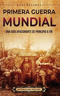 Primera Guerra Mundial: Una guía apasionante de principio a fin