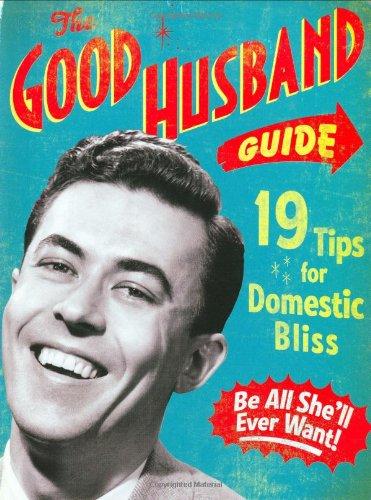 The Good Husband Guide: 19 Rules for Keeping Your Wife Satisifed: 19 Rules for Keeping Your Wife Satisfied