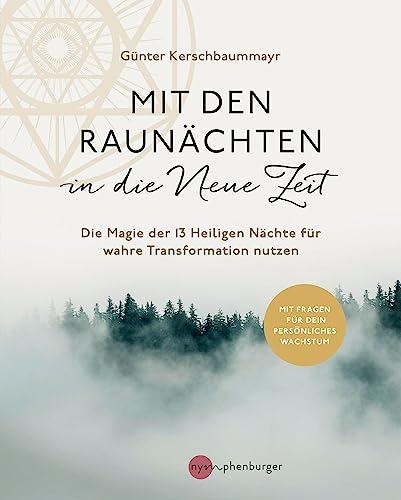 Mit den Raunächten in die Neue Zeit: Die Magie der 13 Heiligen Nächte für wahre Transformation nutzen