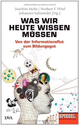 Was wir heute wissen müssen: Von der Informationsflut zum Bildungsgut - Ein SPIEGEL-Buch