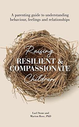 Raising Resilient and Compassionate Children: A Parenting Guide to Understanding Behaviour, Feelings and Relationships