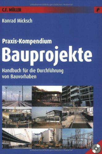 Praxis-Kompendium Bauprojekte: Handbuch für die Durchführung von Bauvorhaben. Mit CD-ROM