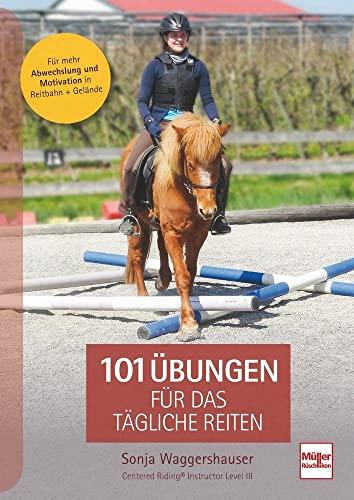 101 Übungen für das tägliche Reiten: Für mehr Abwechslung und Motivation in Reitbahn und Gelände