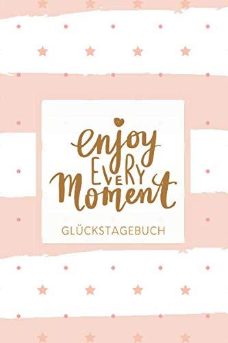 "Enjoy Every Moment" Glückstagebuch: 6 x 9 Zoll Format (ca. A5), gepunktet, 120 Seiten Positiv-Tagebuch • Freudentagebuch • Dankbarkeits-Tagebuch • ... • Glücksmomente • Softcover glänzend