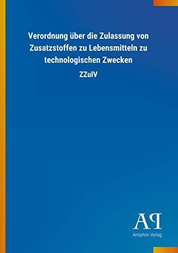 Verordnung über die Zulassung von Zusatzstoffen zu Lebensmitteln zu technologischen Zwecken: ZZulV