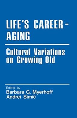 Life's Career-Aging: Cultural Variations on Growing Old (Sage Series Cross-Cultural Research and Methodology : Vol. 4)