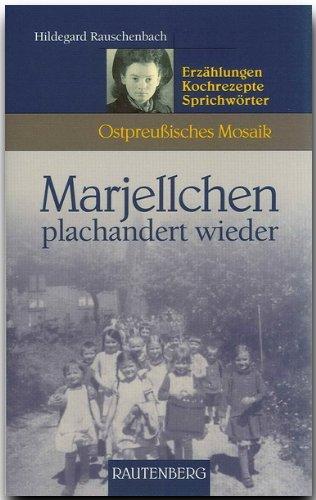 Marjellchen plachandert wieder. Erzählungen, Kochrezepte, Sprichwörter (Ostpreußisches Mosaik)