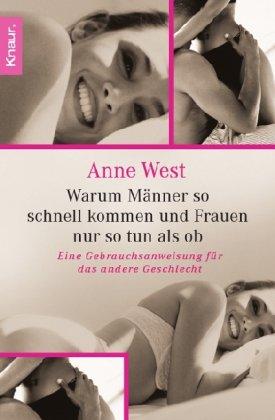 Warum Männer so schnell kommen und Frauen nur so tun als ob: Eine Gebrauchsanweisung für das andere Geschlecht