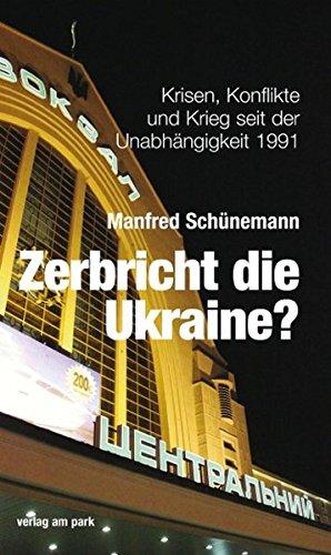 Zerbricht die Ukraine?: Krisen, Konflikte und Krieg seit der Unabhängigkeit 1991