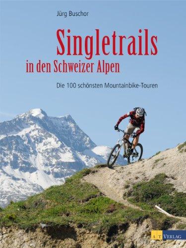 Singletrails in den Schweizer Alpen: Die 100 schönsten Mountainbike-Touren