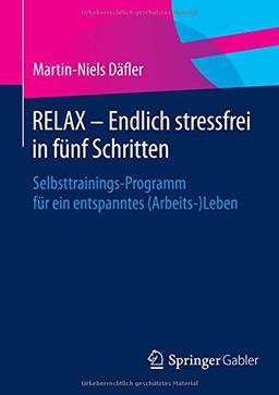 RELAX - Endlich stressfrei in fünf Schritten: Selbsttrainings-Programm für ein entspanntes (Arbeits-)Leben