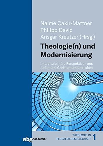 Theologie(n) und Modernisierung: Interdisziplinäre Perspektiven aus Judentum, Christentum und Islam (Theologie in pluraler Gesellschaft)