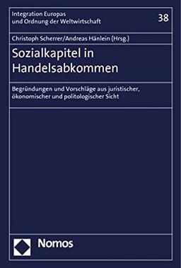 Sozialkapitel in Handelsabkommen: Begründungen und Vorschläge aus juristischer, ökonomischer und  politologischer Sicht (Integration Europas und Ordnung der Weltwirtschaft)