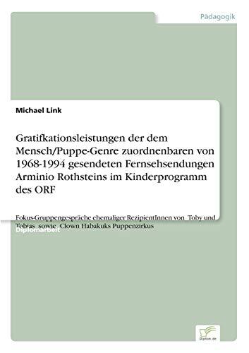 Gratifkationsleistungen der dem Mensch/Puppe-Genre zuordnenbaren von 1968-1994 gesendeten Fernsehsendungen Arminio Rothsteins im Kinderprogramm des ... Tobias" sowie "Clown Habakuks Puppenzirkus"