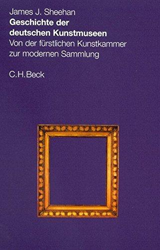 Geschichte der deutschen Kunstmuseen. Von der fürstlichen Kunstkammer zur modernen Sammlung.