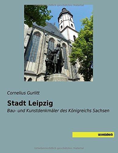 Die Stadt Leipzig: Bau- und Kunstdenkmaeler des Koenigreichs Sachsen