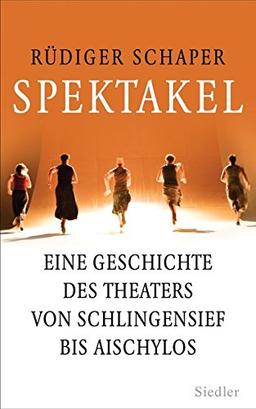 Spektakel: Eine Geschichte des Theaters von Schlingensief bis Aischylos