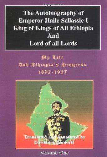 The Autobiography of Emperor Haile Sellassie I: King of All Kings and Lord of All Lords; My Life and Ethopia's Progress 1892-1937: (My Life and Ethiopia's Progress)