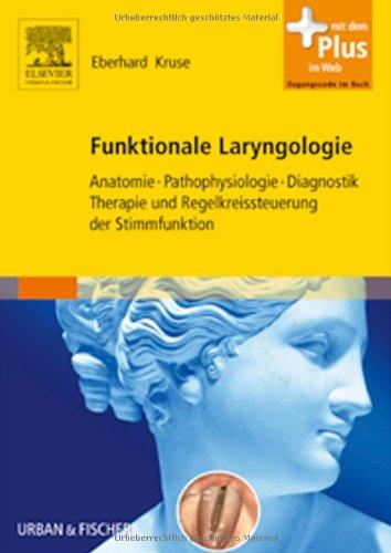 Funktionale Laryngologie: Anatomie, Pathophysiologie, Diagnostik, Therapie und Regelkreissteuerung der Stimmfunktion - mit Zugang zum Elsevier-Portal