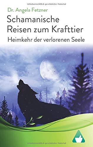 Schamanische Reisen zum Krafttier: Heimkehr der verlorenen Seele