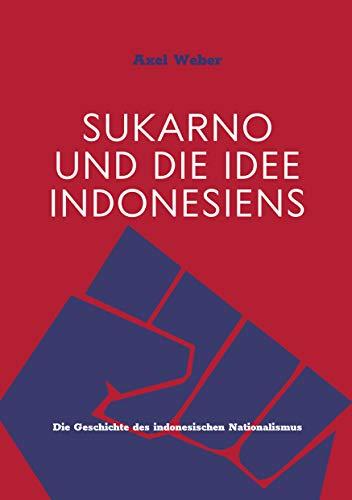 Sukarno und die Idee Indonesiens: Die Geschichte des indonesischen Nationalismus