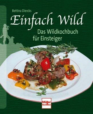 Einfach Wild: Das Wildkochbuch für Einsteiger