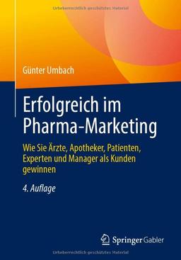 Erfolgreich im Pharma-Marketing: Wie Sie Ärzte, Apotheker, Patienten, Experten und Manager als Kunden gewinnen