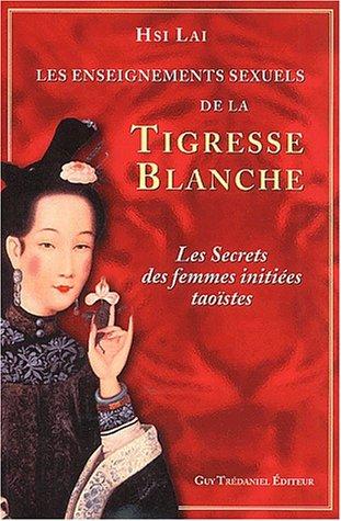 Les enseignements sexuels de la tigresse blanche : les secrets des femmes initiées taoïstes