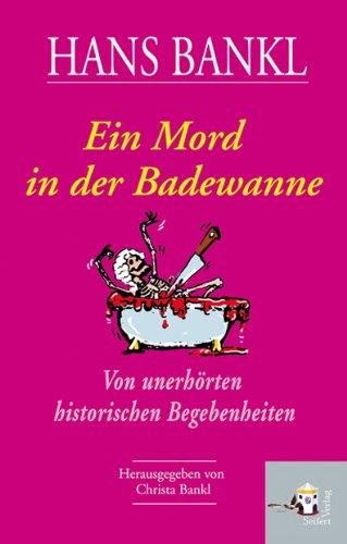 Ein Mord in der Badewanne: Von unerhörten historischen Begebenheiten