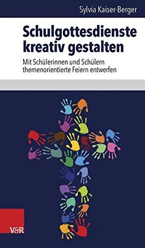 Schulgottesdienste kreativ gestalten: Mit Schülerinnen und Schülern themenorientierte Feiern entwerfen