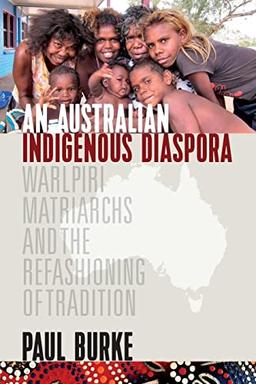 An Australian Indigenous Diaspora: Warlpiri Matriarchs and the Refashioning of Tradition