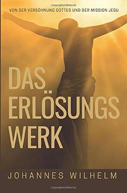 Das Erlösungswerk: Von der Versöhnung Gottes und der Mission Jesu (Die großen Lebens- und Kirchenfragen)