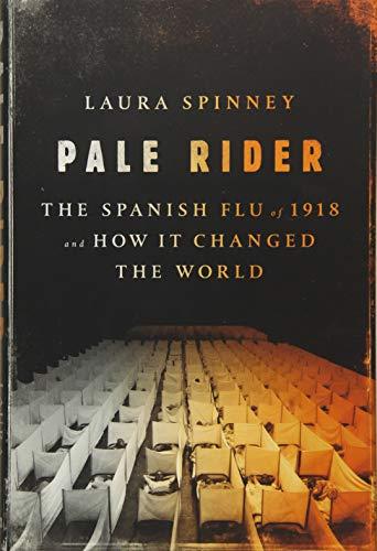 Pale Rider: The Spanish Flu of 1918 and How It Changed the World