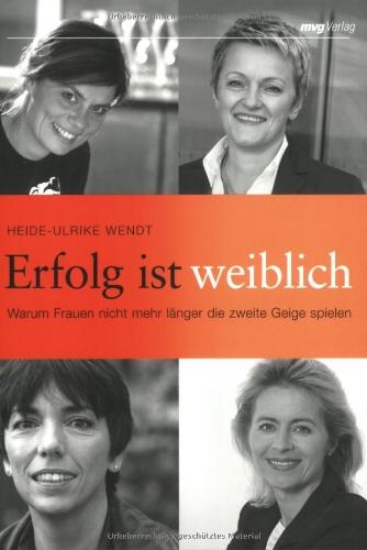 Erfolg ist weiblich. Warum Frauen nicht mehr länger die zweite Geige spielen (Frau im Dialog)