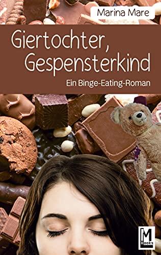 Giertochter, Gespensterkind: Ein Binge-Eating-Roman (Lenas Essstörungsgeschichte, Band 1)