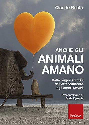 Anche gli animali amano. Dalle origini animali dell'attaccamento agli amori umani