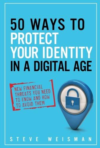 50 Ways to Protect Your Identity in a Digital Age: New Financial Threats You Need to Know and How to Avoid Them (2nd Edition)