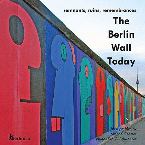 The Berlin Wall Today: Remnants, Ruins, Remembrances