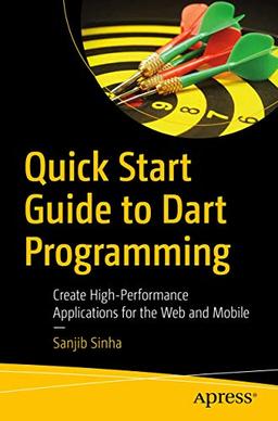 Quick Start Guide to Dart Programming: Create High-Performance Applications for the Web and Mobile