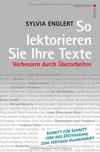 So lektorieren Sie Ihre Texte. Verbessern durch Überarbeiten: Schritt für Schritt von der Erstfassung zum fertigen Manuskript